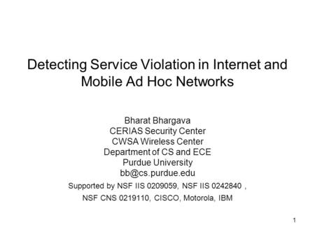 1 Detecting Service Violation in Internet and Mobile Ad Hoc Networks Bharat Bhargava CERIAS Security Center CWSA Wireless Center Department of CS and ECE.