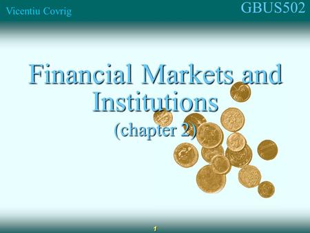GBUS502 Vicentiu Covrig 1 Financial Markets and Institutions (chapter 2)