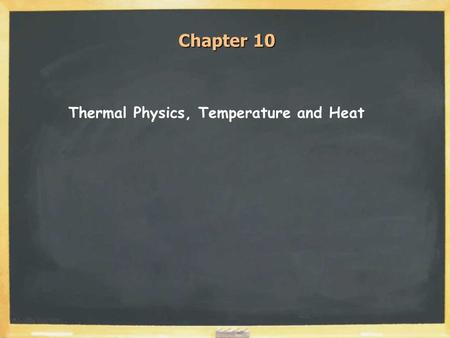 Chapter 10 Thermal Physics, Temperature and Heat.