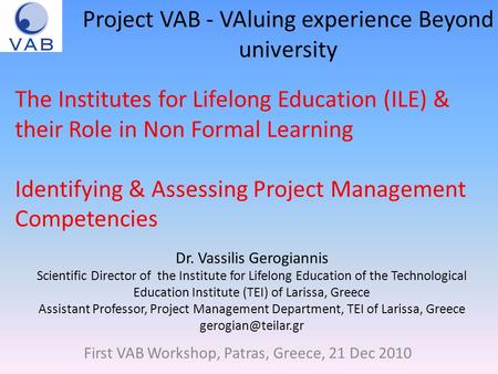 Project VAB - VAluing experience Beyond university First VAB Workshop, Patras, Greece, 21 Dec 2010 Dr. Vassilis Gerogiannis Scientific Director of the.