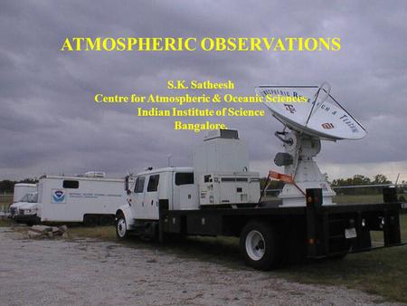 ATMOSPHERIC OBSERVATIONS S.K. Satheesh Centre for Atmospheric & Oceanic Sciences Indian Institute of Science Bangalore.