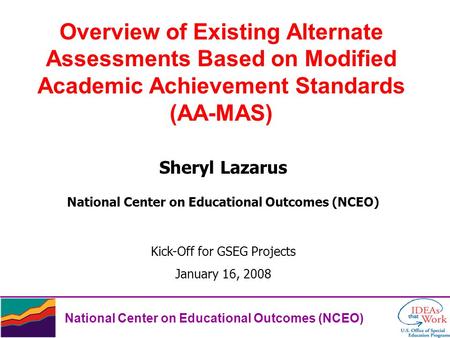 National Center on Educational Outcomes (NCEO) Overview of Existing Alternate Assessments Based on Modified Academic Achievement Standards (AA-MAS) Sheryl.