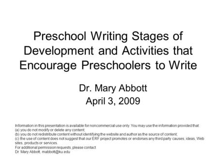 Preschool Writing Stages of Development and Activities that Encourage Preschoolers to Write Dr. Mary Abbott April 3, 2009 Information in this presentation.