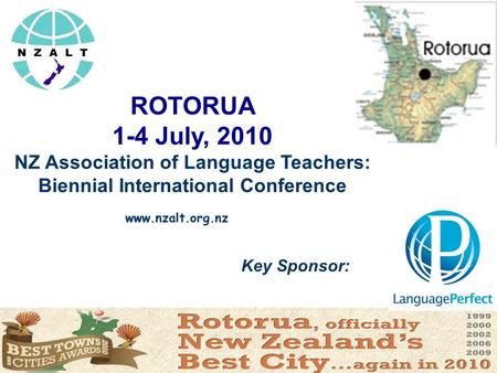 See you in ROTORUA 1-4 July, 2010 NZ Association of Language Teachers: Biennial International Conference Key Sponsor: