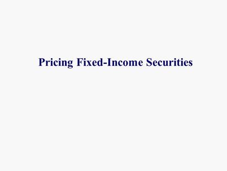 Pricing Fixed-Income Securities. The Mathematics of Interest Rates Future Value & Present Value: Single Payment Terms Present Value = PV  The value today.