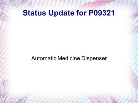 Status Update for P09321 Automatic Medicine Dispenser.