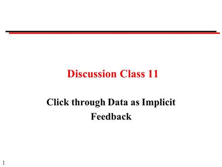 1 Discussion Class 11 Click through Data as Implicit Feedback.