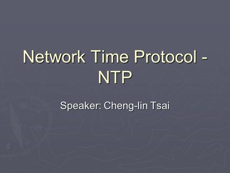 Network Time Protocol - NTP Speaker: Cheng-lin Tsai.