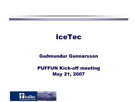 IceTec Guðmundur Gunnarsson PUFFUN Kick-off meeting May 21, 2007.