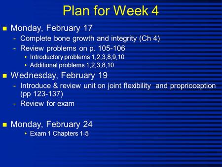 Plan for Week 4 n Monday, February 17 -Complete bone growth and integrity (Ch 4) -Review problems on p. 105-106 Introductory problems 1,2,3,8,9,10 Additional.