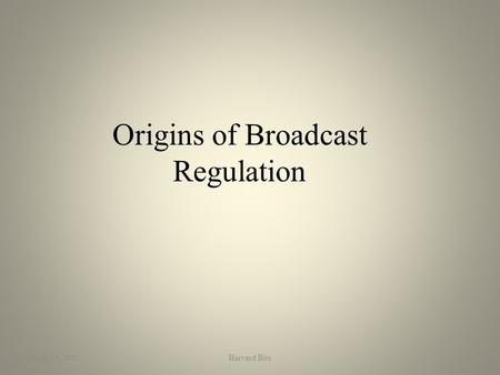 April 14, 2011Harvard Bits1 Origins of Broadcast Regulation.