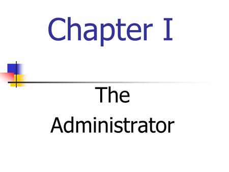 Chapter I The Administrator. What is an Administrator?