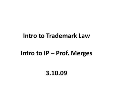 Intro to Trademark Law Intro to IP – Prof. Merges 3.10.09.