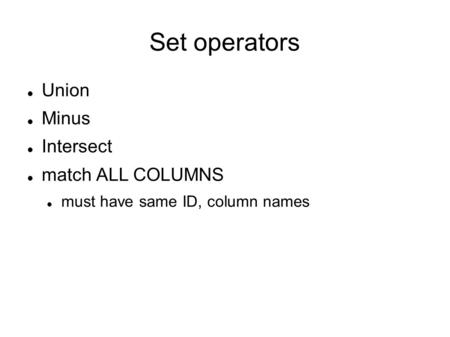 Set operators Union Minus Intersect match ALL COLUMNS must have same ID, column names.