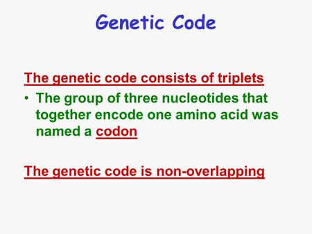 Genetic Code The genetic code consists of triplets The group of three nucleotides that together encode one amino acid was named a codon The genetic code.