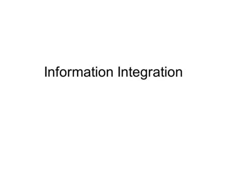 Information Integration. Modes of Information Integration Applications involved more than one database source Three different modes –Federated Databases.