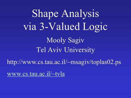 Shape Analysis via 3-Valued Logic Mooly Sagiv Tel Aviv University