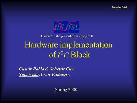 Hardware implementation of Block Cusnir Pablo & Schetrit Guy. Supervisor:Eran Pinhasov. December 2000 Spring 2000 Characteristic presentation - project.