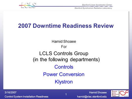 Hamid Shoaee Control System Installation 3/16/2007 1 2007 Downtime Readiness Review Hamid Shoaee For LCLS Controls Group.