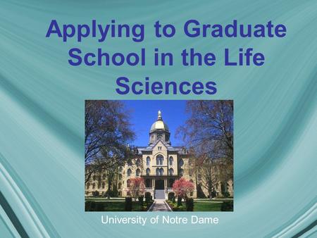 Applying to Graduate School in the Life Sciences University of Notre Dame.