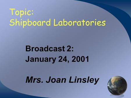 Topic: Shipboard Laboratories Broadcast 2: January 24, 2001 Mrs. Joan Linsley.
