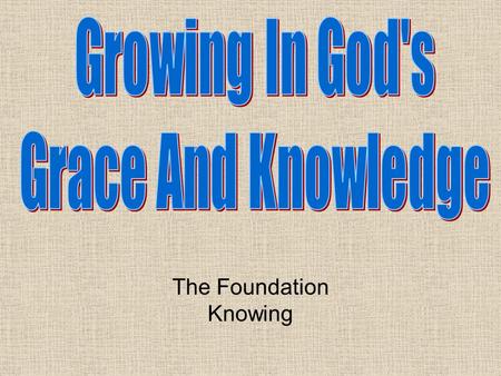 The Foundation Knowing. Review Most things need a proper foundation A building, a sports team, individual athletics, and disciples. Steps need to be followed.