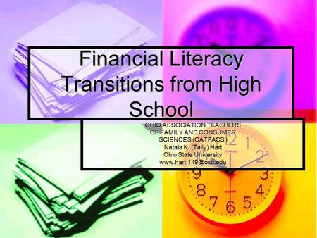 Financial Literacy Transitions from High School OHIO ASSOCIATION TEACHERS OF FAMILY AND CONSUMER SCIENCES (OATFACS ) Natala K. (Tally) Hart Ohio State.