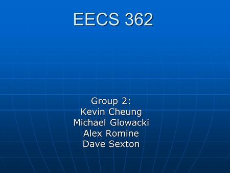 EECS 362 Group 2: Kevin Cheung Michael Glowacki Alex Romine Dave Sexton.