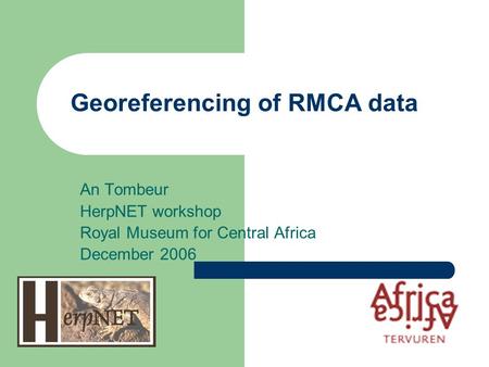 Georeferencing of RMCA data An Tombeur HerpNET workshop Royal Museum for Central Africa December 2006.