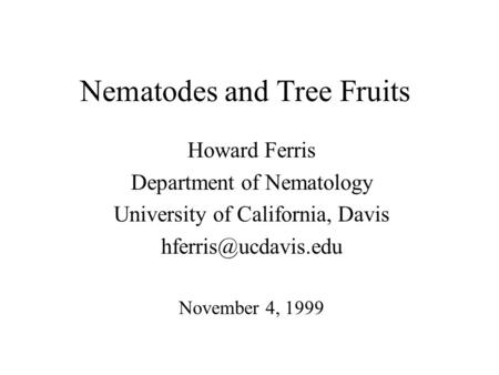 Nematodes and Tree Fruits Howard Ferris Department of Nematology University of California, Davis November 4, 1999.