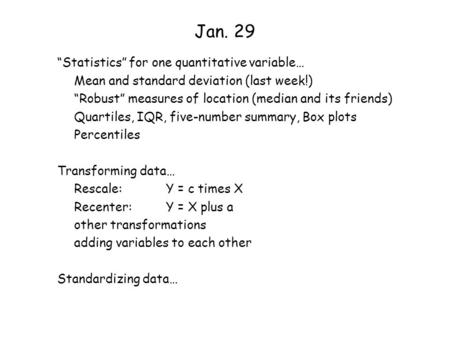 Jan. 29 “Statistics” for one quantitative variable… Mean and standard deviation (last week!) “Robust” measures of location (median and its friends) Quartiles,