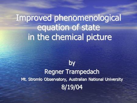Improved phenomenological equation of state in the chemical picture by Regner Trampedach Mt. Stromlo Observatory, Australian National University 8/19/04.