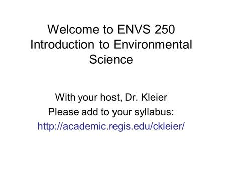 Welcome to ENVS 250 Introduction to Environmental Science With your host, Dr. Kleier Please add to your syllabus: