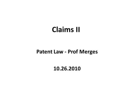 Claims II Patent Law - Prof Merges 10.26.2010. Main Topics Claim Interpretation in Action Canons/approaches to claim construction Procedural aspects of.