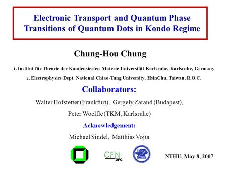 Electronic Transport and Quantum Phase Transitions of Quantum Dots in Kondo Regime Chung-Hou Chung 1. Institut für Theorie der Kondensierten Materie Universität.
