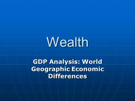 Wealth GDP Analysis: World Geographic Economic Differences.