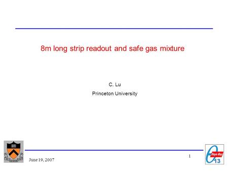 1 June 19, 2007 8m long strip readout and safe gas mixture C. Lu Princeton University.