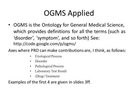 OGMS Applied OGMS is the Ontology for General Medical Science, which provides definitions for all the terms (such as ‘disorder’, ‘symptom’, and so forth)