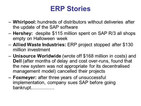 ERP Stories –Whirlpool: hundreds of distributors without deliveries after the update of the SAP software –Hershey: despite $115 million spent on SAP R/3.