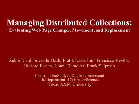 Managing Distributed Collections: Evaluating Web Page Changes, Movement, and Replacement Zubin Dalal, Suvendu Dash, Pratik Dave, Luis Francisco-Revilla,