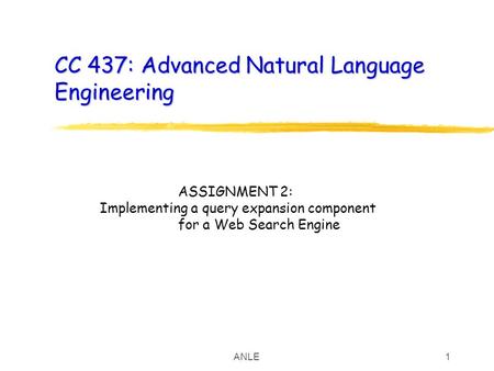 ANLE1 CC 437: Advanced Natural Language Engineering ASSIGNMENT 2: Implementing a query expansion component for a Web Search Engine.