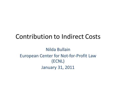 Contribution to Indirect Costs Nilda Bullain European Center for Not-for-Profit Law (ECNL) January 31, 2011.