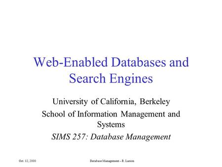 Oct. 12, 2000Database Management -- R. Larson Web-Enabled Databases and Search Engines University of California, Berkeley School of Information Management.
