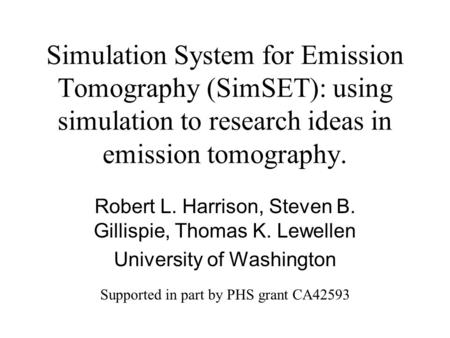 Simulation System for Emission Tomography (SimSET): using simulation to research ideas in emission tomography. Robert L. Harrison, Steven B. Gillispie,