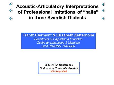 Acoustic-Articulatory Interpretations of Professional Imitations of “hallå” in three Swedish Dialects Frantz Clermont & Elisabeth Zetterholm Department.