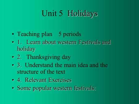 Holidays Unit 5 Holidays Teaching plan 5 periods 1. Learn about western Festivals and holiday1. Learn about western Festivals and holiday 2.2. Thanksgiving.