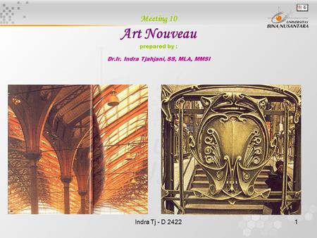 Indra Tj - D 24221 Meeting 10 Art Nouveau prepared by : Dr.Ir. Indra Tjahjani, SS, MLA, MMSI.