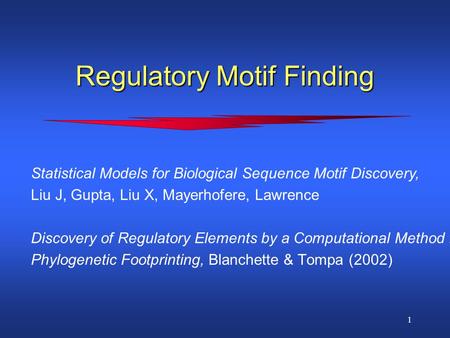 1 Regulatory Motif Finding Discovery of Regulatory Elements by a Computational Method for Phylogenetic Footprinting, Blanchette & Tompa (2002) Statistical.
