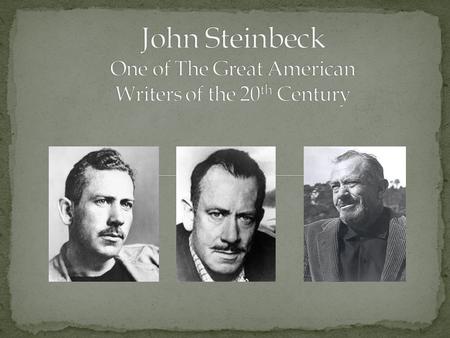 Born February 27 th in 1902 in Salinas, California, John was the 3 rd of 4 children, and the only son. During his childhood, Steinbeck learned to appreciate.
