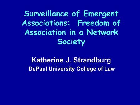 Surveillance of Emergent Associations: Freedom of Association in a Network Society Katherine J. Strandburg DePaul University College of Law.